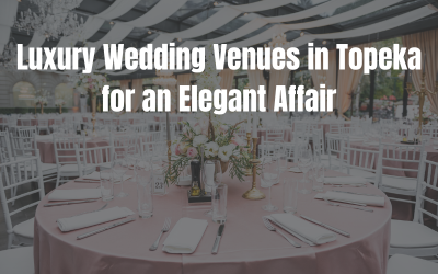 Luxury Wedding Venues in Topeka for an Elegant Affair